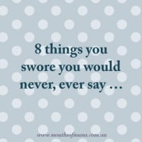 8 things you swore you would never say