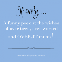 If Only ... a funny peek at some of the things mums wish for!