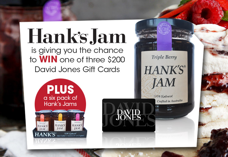 WIN with Hank’s Jams… 1 of 3 David Jones $200 Gift Cards to be won!