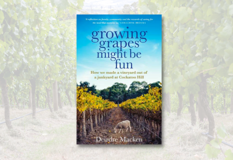 Win 1 Of 30 Copies Of ‘Growing Grapes Might be Fun: How we made a vineyard out of a junkyard at Cockatoo Hill’ by Deirdre Macken