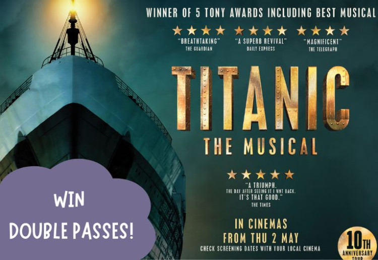 Win 1 Of 10 Double Passes To A Screening Of Titanic, The Musical!